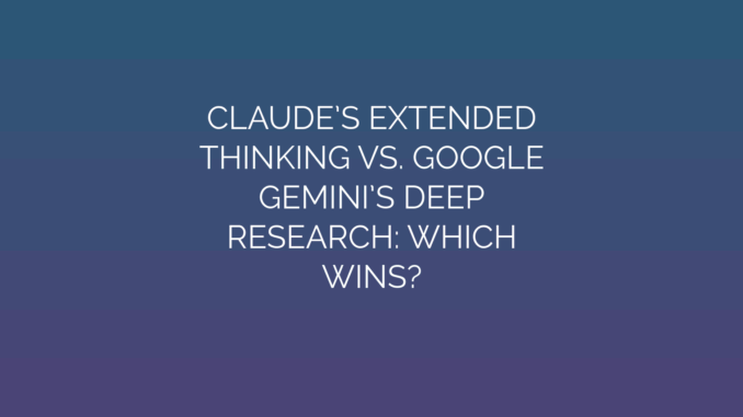 Featured Image for CLAUDE’S EXTENDED
THINKING VS. GOOGLE
GEMINI’S DEEP
RESEARCH: WHICH
WINS?