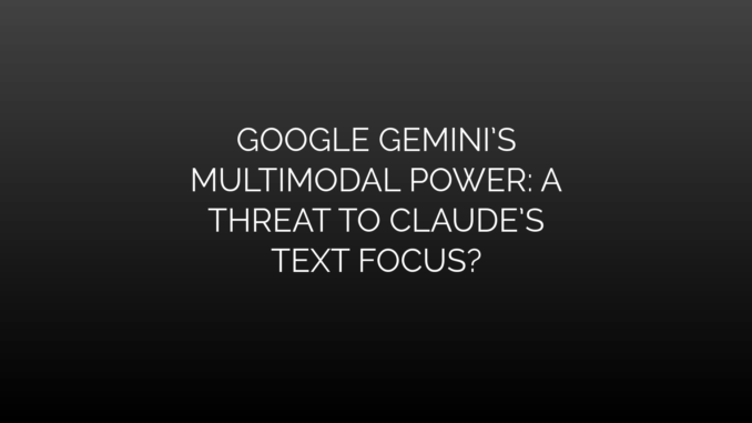 Featured Image for GOOGLE GEMINI’S
MULTIMODAL POWER: A
THREAT TO CLAUDE’S
TEXT FOCUS?