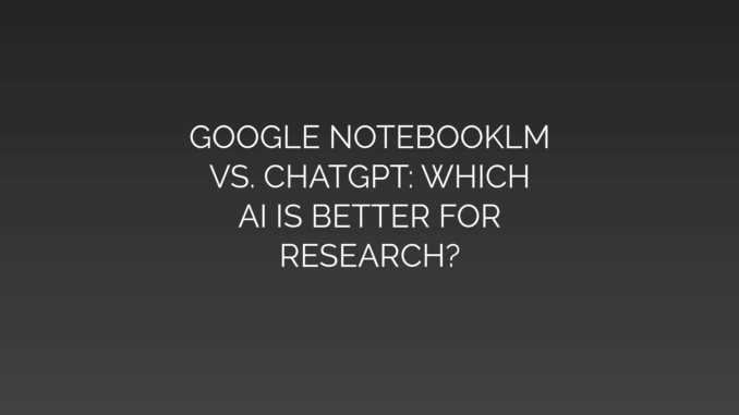 Featured Image for GOOGLE NOTEBOOKLM
VS. CHATGPT: WHICH
AI IS BETTER FOR
RESEARCH?
