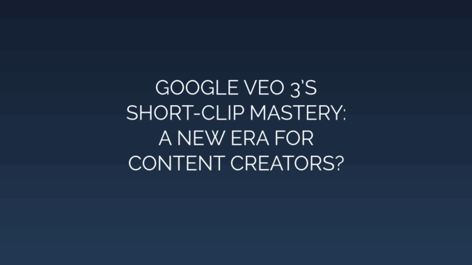 Featured Image for GOOGLE VEO 3’S
SHORT-CLIP MASTERY:
A NEW ERA FOR
CONTENT CREATORS?