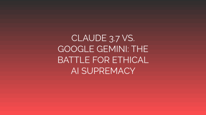 Featured Image for CLAUDE 3.7 VS.
GOOGLE GEMINI: THE
BATTLE FOR ETHICAL
AI SUPREMACY